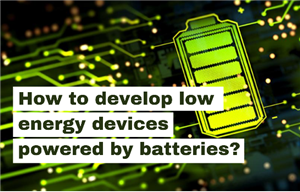 How to develop low-energy devices powered by batteries?